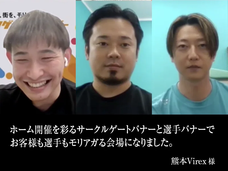 熊本Virex様のお客様の声。サークルゲートバナーと選手バナーの導入により、来場者と選手の一体感が生まれた会場装飾事例。